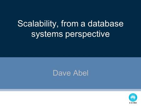 Scalability, from a database systems perspective Dave Abel.