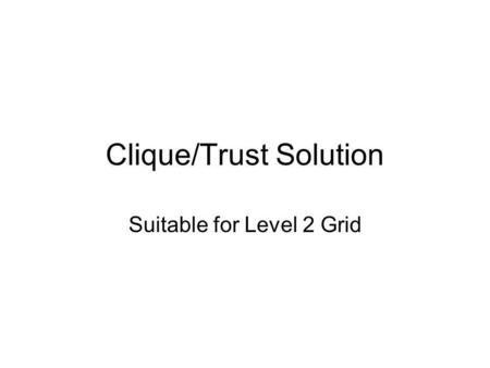 Clique/Trust Solution Suitable for Level 2 Grid. Trusted Host Database Remote database of IP addresses, port ranges etc. Accessible by firewall administrators.