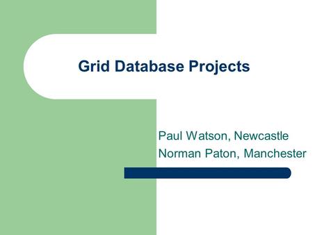 Grid Database Projects Paul Watson, Newcastle Norman Paton, Manchester.