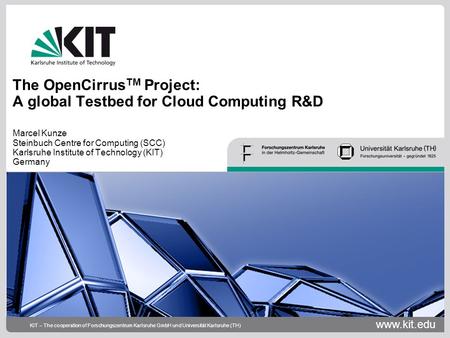 Www.kit.edu KIT – The cooperation of Forschungszentrum Karlsruhe GmbH und Universität Karlsruhe (TH) The OpenCirrus TM Project: A global Testbed for Cloud.