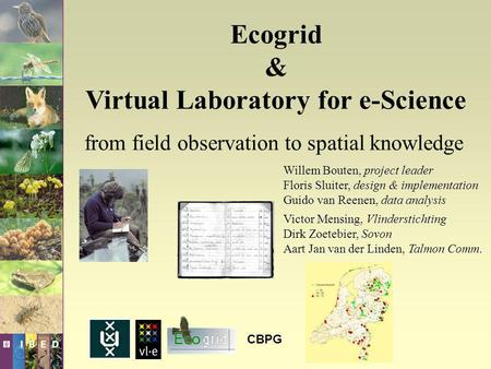Ecogrid & Virtual Laboratory for e-Science Willem Bouten, project leader Floris Sluiter, design & implementation Guido van Reenen, data analysis Victor.