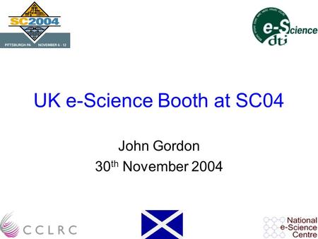 UK e-Science Booth at SC04 John Gordon 30 th November 2004.