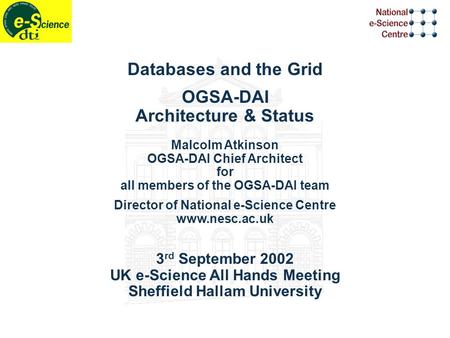 Databases and the Grid OGSA-DAI Architecture & Status Malcolm Atkinson OGSA-DAI Chief Architect for all members of the OGSA-DAI team Director of National.