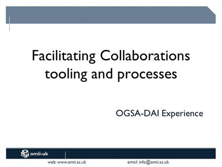 Web:    OGSA-DAI Experience Facilitating Collaborations tooling and processes.