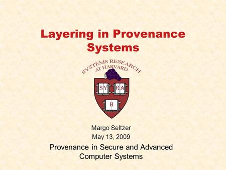 Layering in Provenance Systems Margo Seltzer May 13, 2009 Provenance in Secure and Advanced Computer Systems.