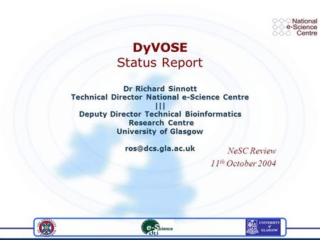 DyVOSE Status Report Dr Richard Sinnott Technical Director National e-Science Centre ||| Deputy Director Technical Bioinformatics Research Centre University.