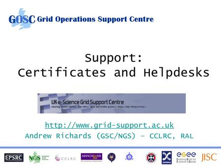 Support: Certificates and Helpdesks  Andrew Richards (GSC/NGS) – CCLRC, RAL.