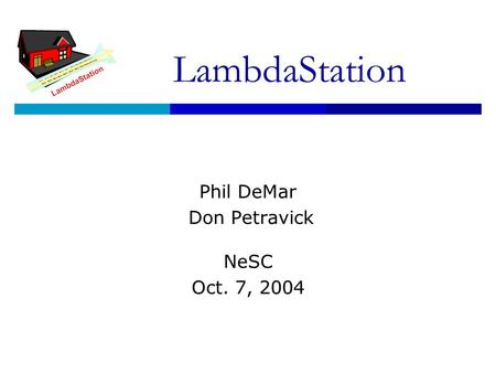 LambdaStation Phil DeMar Don Petravick NeSC Oct. 7, 2004.