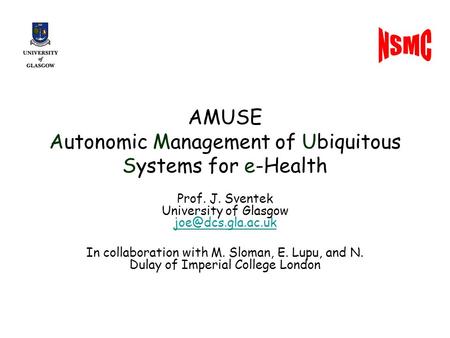 AMUSE Autonomic Management of Ubiquitous Systems for e-Health Prof. J. Sventek University of Glasgow  In collaboration.