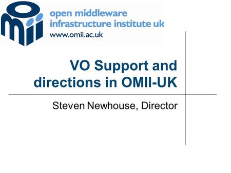 VO Support and directions in OMII-UK Steven Newhouse, Director.