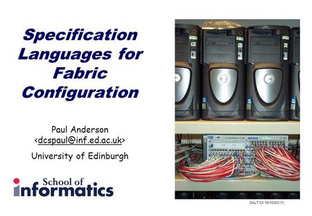 GALT03 16/10/03 (1) Specification Languages for Fabric Configuration Paul Anderson University of Edinburgh.