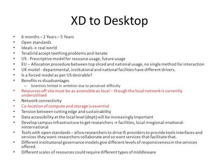 XD to Desktop 6 months – 2 Years – 5 Years Open standards Ideals -> real world TeraGrid accept teething problems and iterate US - Prescriptive model for.