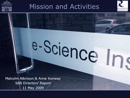 Mission and Activities Malcolm Atkinson & Anna Kenway SAB Directors Report 11 May 2009.