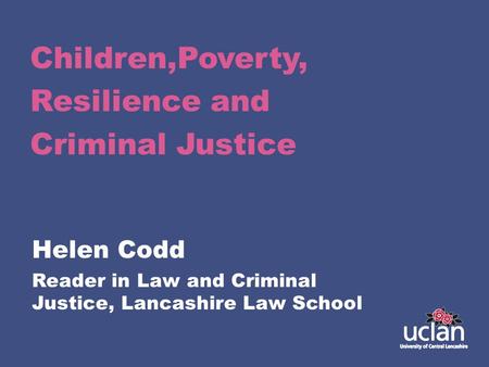 Children,Poverty, Resilience and Criminal Justice Helen Codd