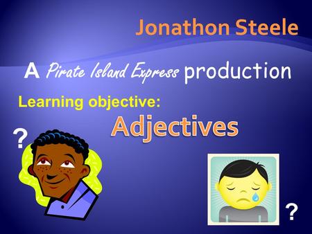 Jonathon Steele A Pirate Island Express production Learning objective: ? ?