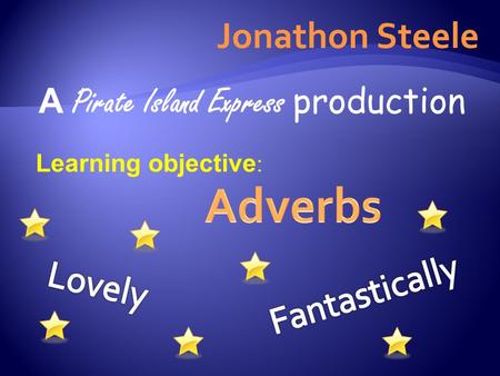 Jonathon Steele A Pirate Island Express production Learning objective :