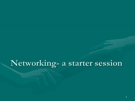 1 Networking- a starter session. 2 A short session to cover Why bother?Why bother? How to get organisedHow to get organised How to start in meetings /