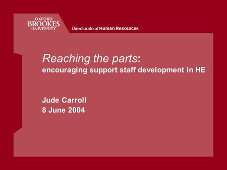 Directorate of Human Resources Reaching the parts: encouraging support staff development in HE Jude Carroll 8 June 2004.