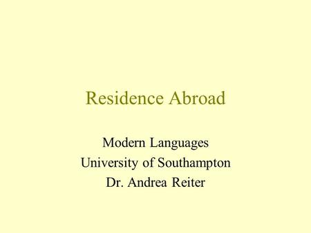 Residence Abroad Modern Languages University of Southampton Dr. Andrea Reiter.