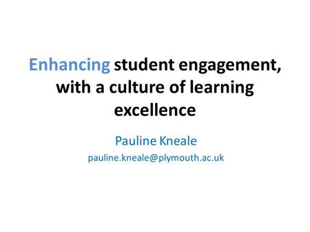 Enhancing student engagement, with a culture of learning excellence Pauline Kneale