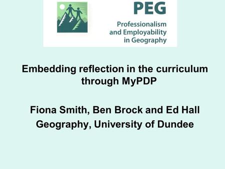 Embedding reflection in the curriculum through MyPDP Fiona Smith, Ben Brock and Ed Hall Geography, University of Dundee.