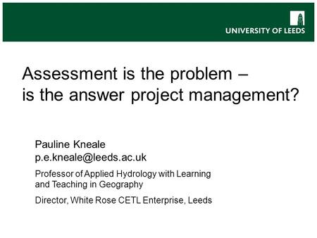 M Level Teaching Assessment is the problem – is the answer project management? Pauline Kneale Professor of Applied Hydrology with.