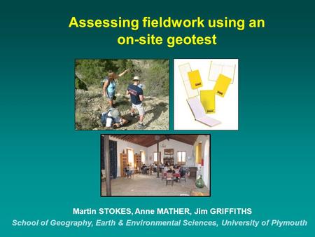 Assessing fieldwork using an on-site geotest Martin STOKES, Anne MATHER, Jim GRIFFITHS School of Geography, Earth & Environmental Sciences, University.