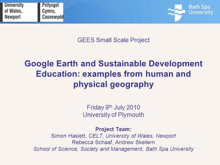 GEES Small Scale Project Google Earth and Sustainable Development Education: examples from human and physical geography Friday 9 th July 2010 University.