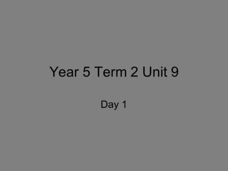 Year 5 Term 2 Unit 9 Day 1.