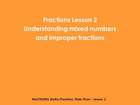 MALT©2006 Maths/Fractions Slide Show : Lesson 2