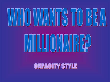 WHO WANTS TO BE A MILLIONAIRE? CAPACITY STYLE.