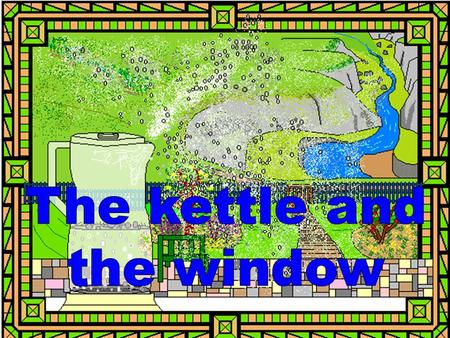 Water, steam, heat and domestic appliances The kettle gave out a cloud of steam,