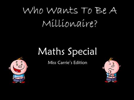Who Wants To Be A Millionaire? Maths Special Miss Carries Edition.