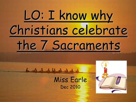 LO: I know why Christians celebrate the 7 Sacraments