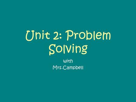 Unit 2: Problem Solving with Mrs.Campbell.