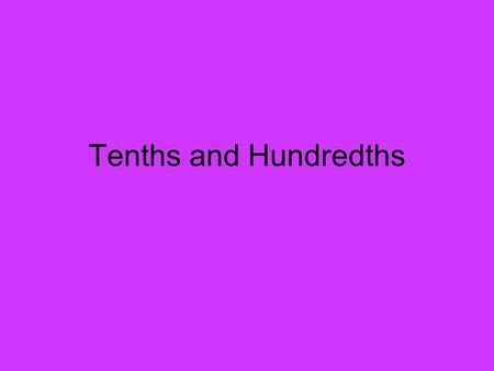Tenths and Hundredths.