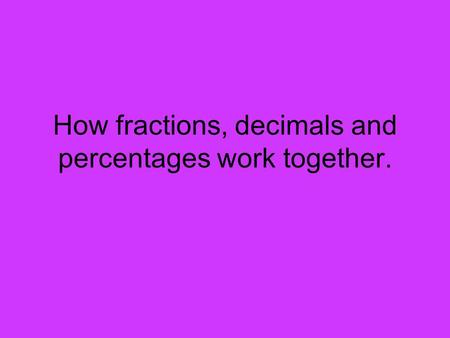 How fractions, decimals and percentages work together.