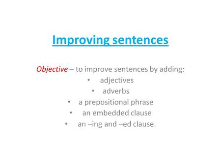 Improving sentences Objective – to improve sentences by adding: