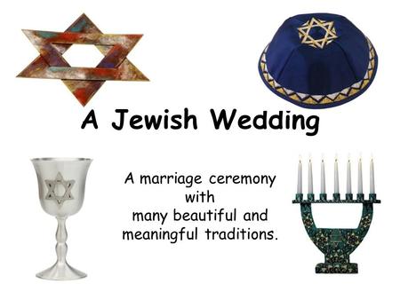A Jewish Wedding A marriage ceremony with many beautiful and meaningful traditions.