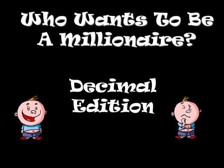 Who Wants To Be A Millionaire? Decimal Edition Question 1.