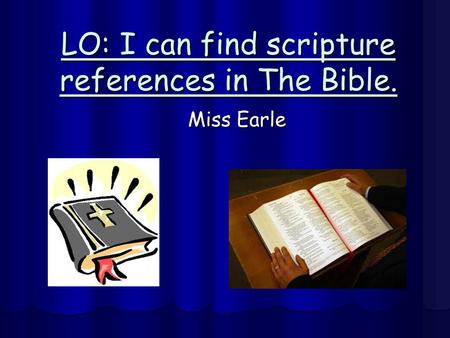 LO: I can find scripture references in The Bible. Miss Earle.