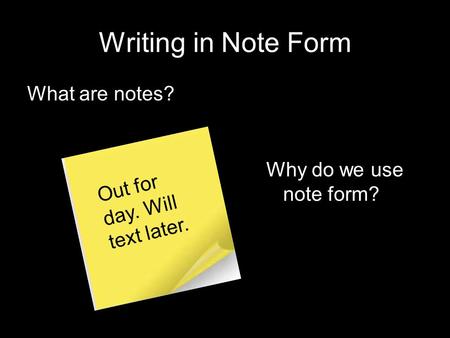 Writing in Note Form What are notes? Why do we use note form?