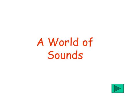 A World of Sounds Contents 1. Sounds1 2. Wind Instruments2 3. String Instruments3 4. Percussion Instruments4 5. How we hear sounds.5 6. Brass Instruments6.