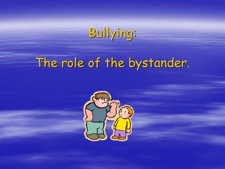 Bullying: The role of the bystander.