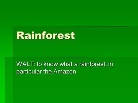 WALT: to know what a rainforest, in particular the Amazon