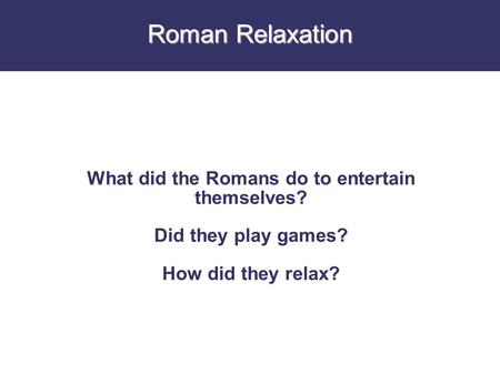What did the Romans do to entertain themselves?