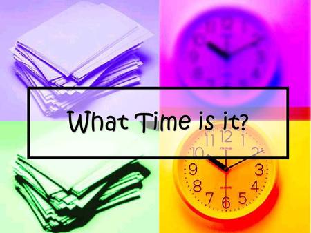 What Time is it?. When When is your birthday? What What year were you born? How How many days are there in a week? many seconds in a minute? many minutes.