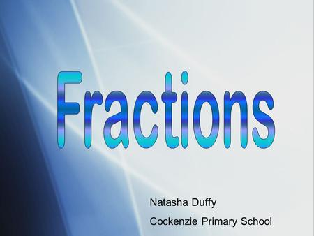 Fractions Natasha Duffy Cockenzie Primary School.
