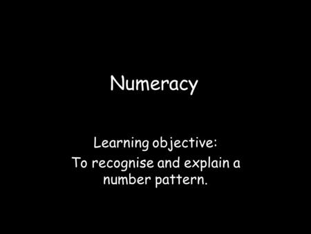 Learning objective: To recognise and explain a number pattern.