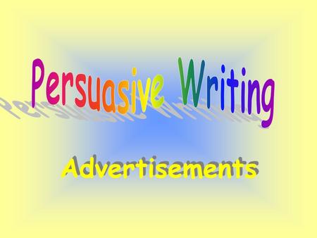 Advertisements Advertisements are a special type of persuasive writing. Their purpose is to sell a product or a service. They do this by aiming at a.